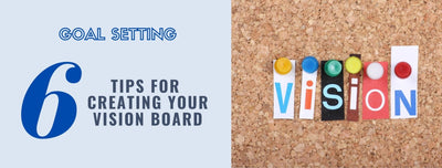 6 Tips For Creating Your Vision Board
