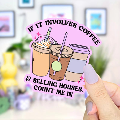 If it Involves Coffee & Selling Houses, Count Me In - Vinyl Sticker - All Things Real Estate