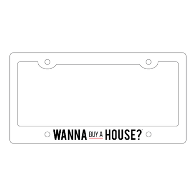 License Plate Frame - Wanna Buy a House?™ - All Things Real Estate