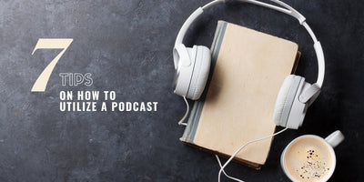 7 Tips on How to Utilize a Podcast