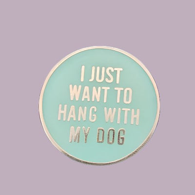 I Just Want To Hang With My Dog - Enamel Pin - All Things Real Estate