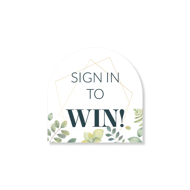4x4 Arched Sign - Sign In to WIN! - Botanical